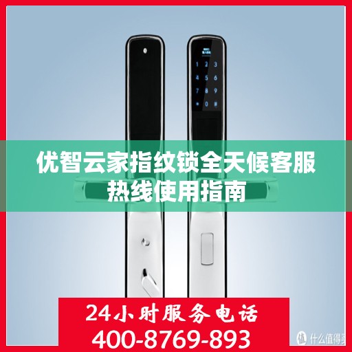 优智云家指纹锁全天候客服热线使用指南