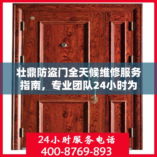壮鼎防盗门全天候维修服务指南，专业团队24小时为您解答疑惑