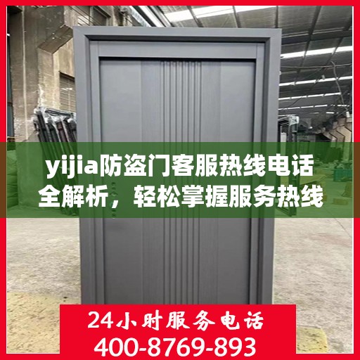 yijia防盗门客服热线电话全解析，轻松掌握服务热线，解决您的疑问和需求