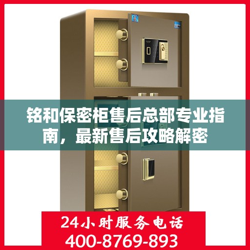 铭和保密柜售后总部专业指南，最新售后攻略解密