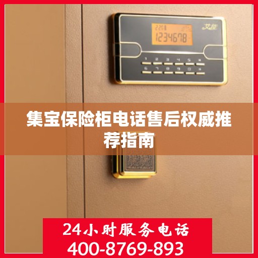 集宝保险柜电话售后权威推荐指南