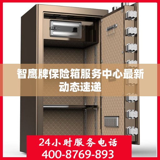 智鹰牌保险箱服务中心最新动态速递
