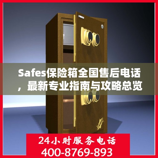 Safes保险箱全国售后电话，最新专业指南与攻略总览