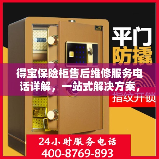 得宝保险柜售后维修服务电话详解，一站式解决方案，让您轻松解决售后问题！