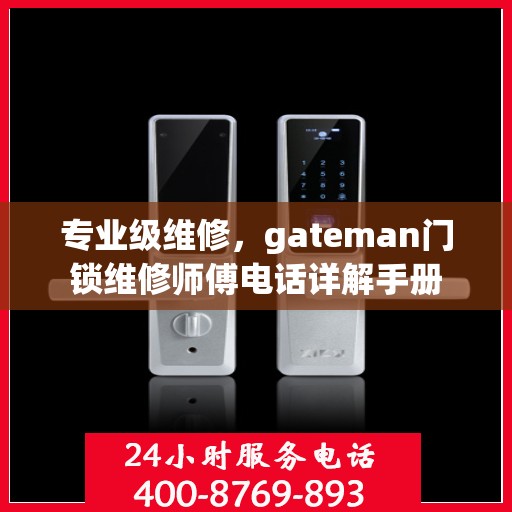 专业级维修，gateman门锁维修师傅电话详解手册