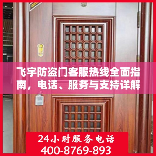 飞宇防盗门客服热线全面指南，电话、服务与支持详解