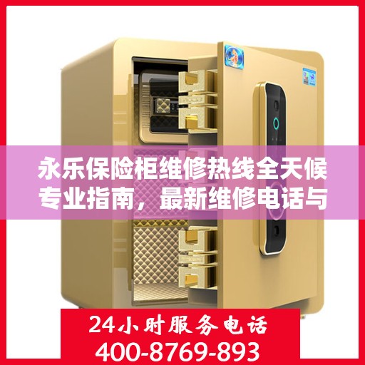 永乐保险柜维修热线全天候专业指南，最新维修电话与攻略速递