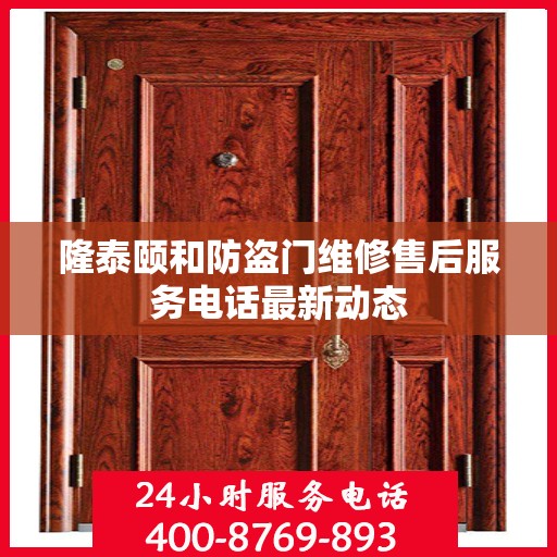 隆泰颐和防盗门维修售后服务电话最新动态