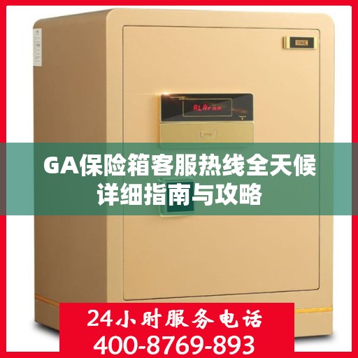 GA保险箱客服热线全天候详细指南与攻略