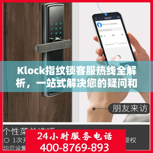 Klock指纹锁客服热线全解析，一站式解决您的疑问和需求