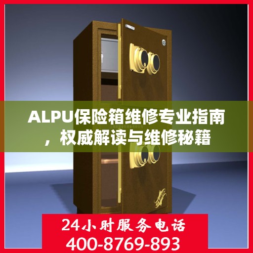ALPU保险箱维修专业指南，权威解读与维修秘籍