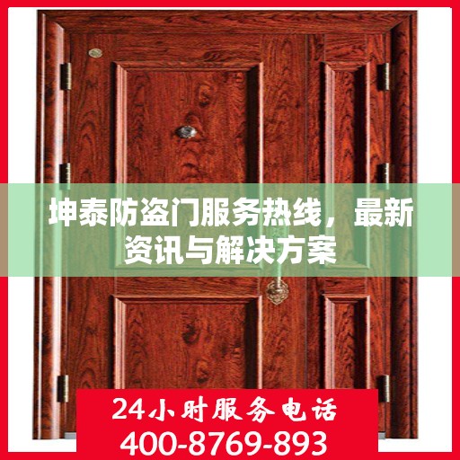 坤泰防盗门服务热线，最新资讯与解决方案