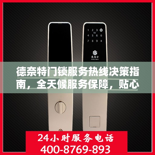 德奈特门锁服务热线决策指南，全天候服务保障，贴心解决方案之选