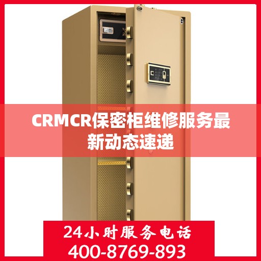 CRMCR保密柜维修服务最新动态速递
