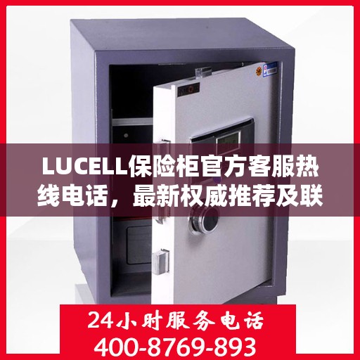 LUCELL保险柜官方客服热线电话，最新权威推荐及联系方式