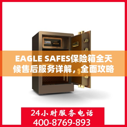 EAGLE SAFES保险箱全天候售后服务详解，全面攻略与贴心保障