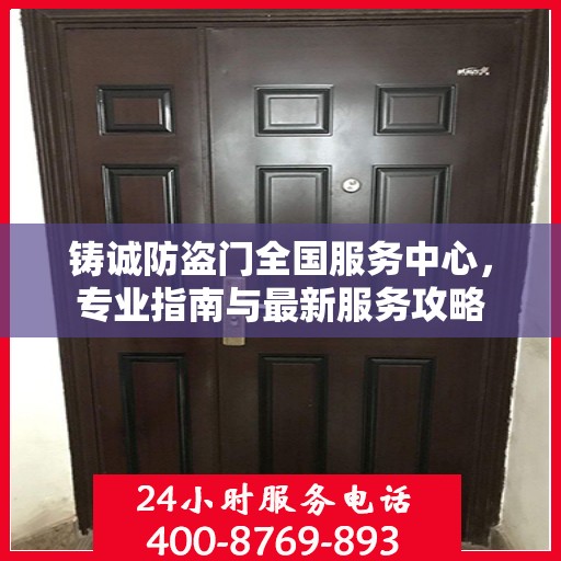 铸诚防盗门全国服务中心，专业指南与最新服务攻略