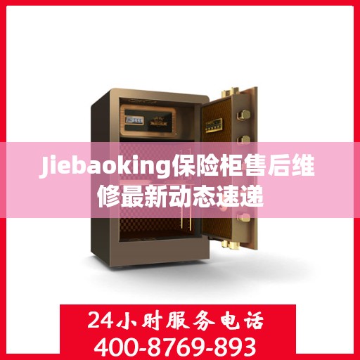 Jiebaoking保险柜售后维修最新动态速递
