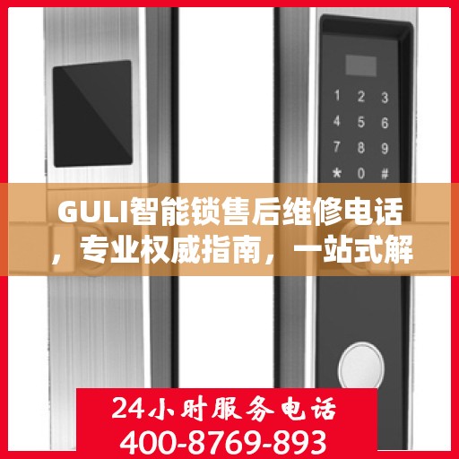 GULI智能锁售后维修电话，专业权威指南，一站式解决您的维修需求