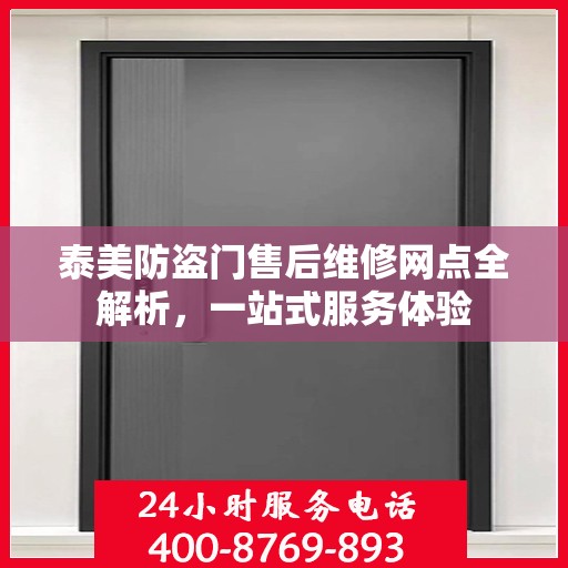 泰美防盗门售后维修网点全解析，一站式服务体验