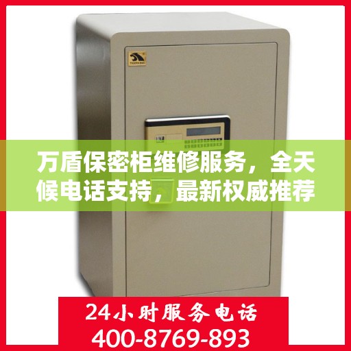 万盾保密柜维修服务，全天候电话支持，最新权威推荐为您护航