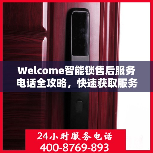 Welcome智能锁售后服务电话全攻略，快速获取服务支持