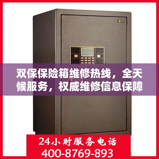 双保保险箱维修热线，全天候服务，权威维修信息保障安全