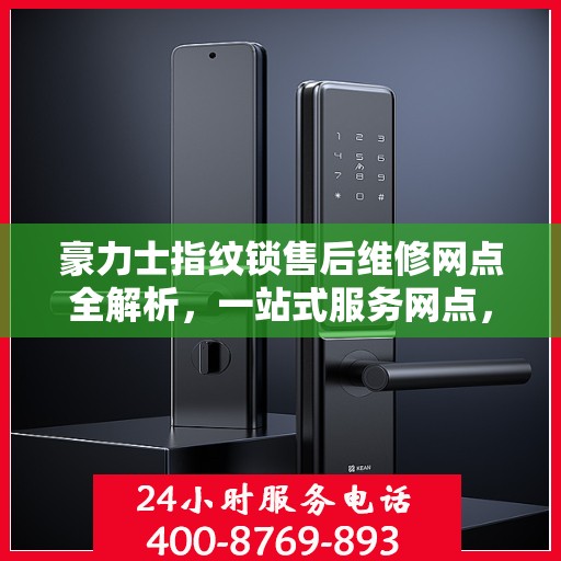 豪力士指纹锁售后维修网点全解析，一站式服务网点，让您无忧！