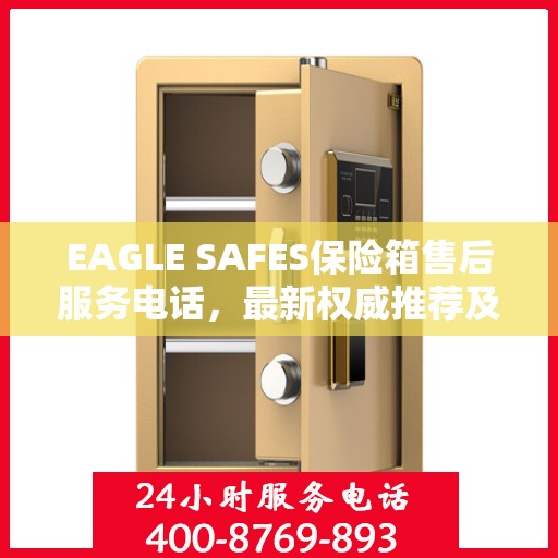 EAGLE SAFES保险箱售后服务电话，最新权威推荐及快速响应服务