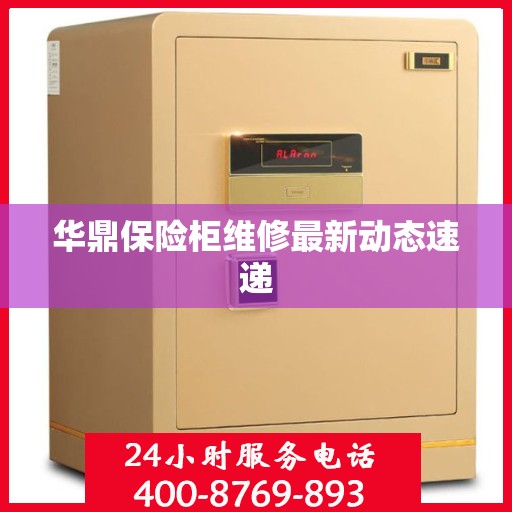 华鼎保险柜维修最新动态速递