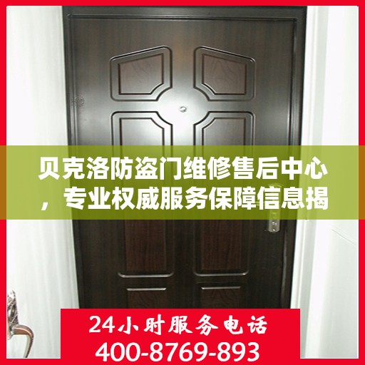 贝克洛防盗门维修售后中心，专业权威服务保障信息揭秘