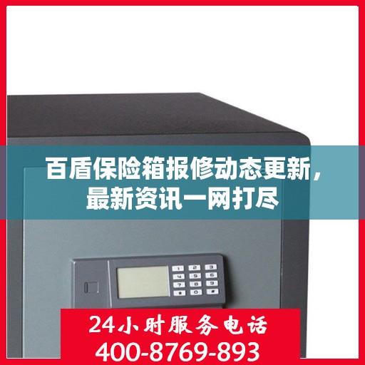 百盾保险箱报修动态更新，最新资讯一网打尽