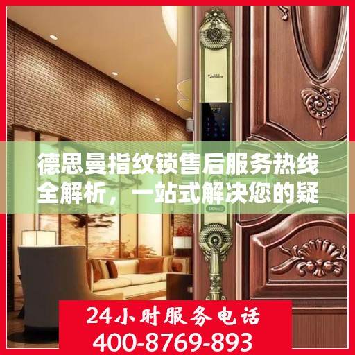 德思曼指纹锁售后服务热线全解析，一站式解决您的疑问和需求