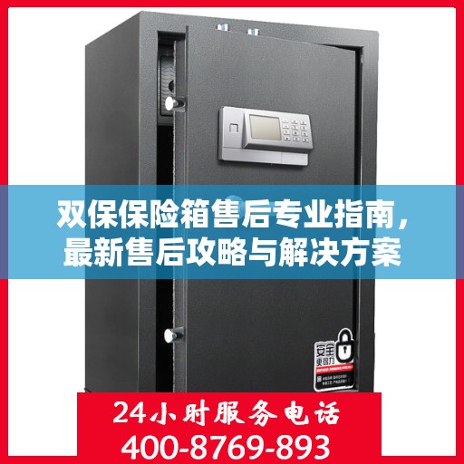 双保保险箱售后专业指南，最新售后攻略与解决方案