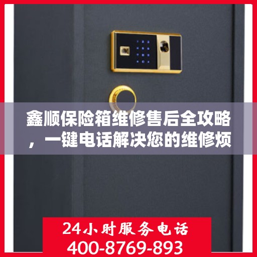 鑫顺保险箱维修售后全攻略，一键电话解决您的维修烦恼