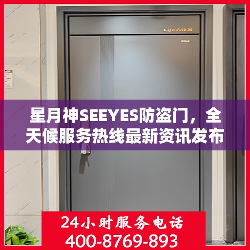 星月神SEEYES防盗门，全天候服务热线最新资讯发布