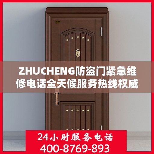 ZHUCHENG防盗门紧急维修电话全天候服务热线权威发布