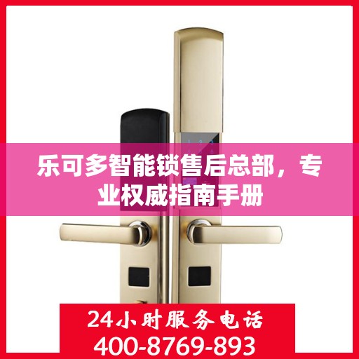乐可多智能锁售后总部，专业权威指南手册