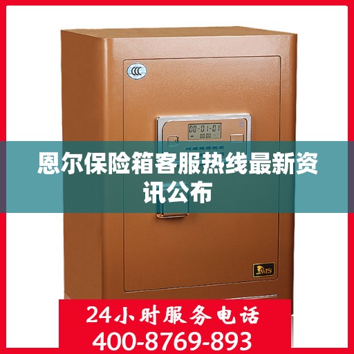 恩尔保险箱客服热线最新资讯公布