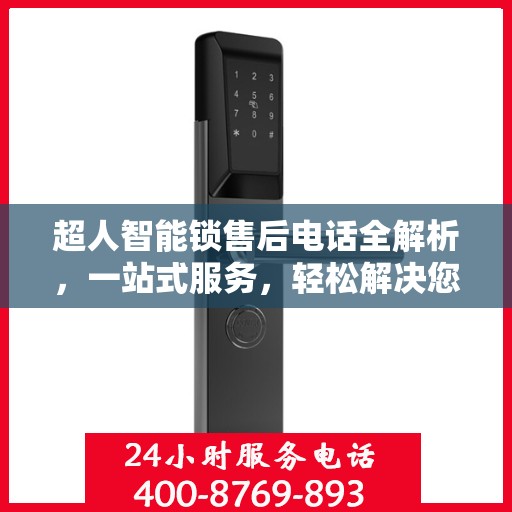 超人智能锁售后电话全解析，一站式服务，轻松解决您的疑问和需求