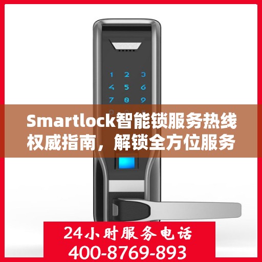 Smartlock智能锁服务热线权威指南，解锁全方位服务支持