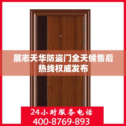展志天华防盗门全天候售后热线权威发布