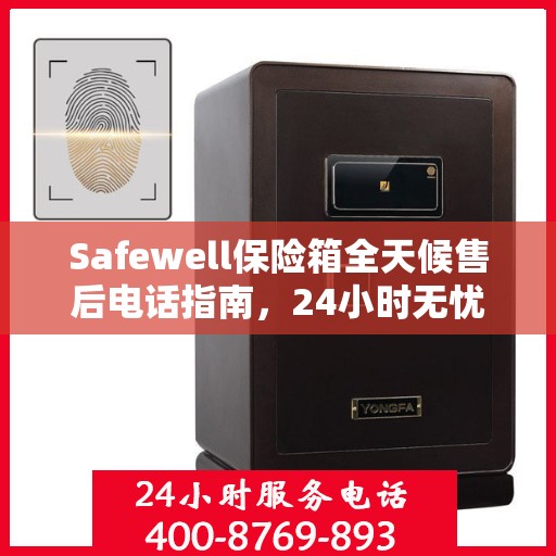 Safewell保险箱全天候售后电话指南，24小时无忧服务一网打尽