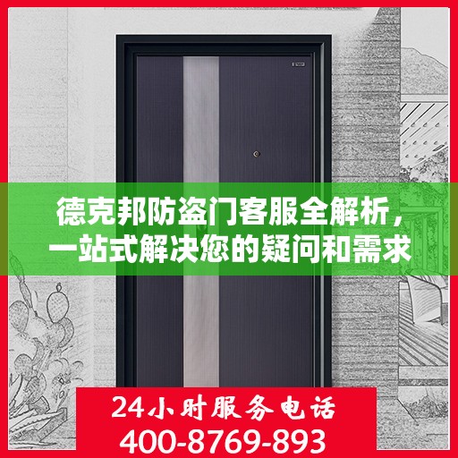 德克邦防盗门客服全解析，一站式解决您的疑问和需求