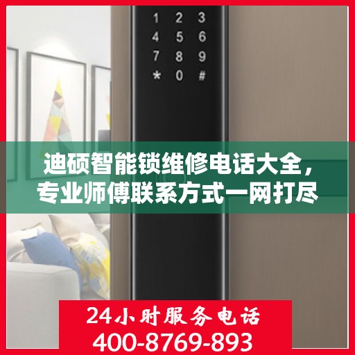 迪硕智能锁维修电话大全，专业师傅联系方式一网打尽