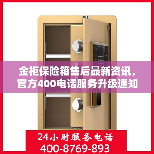 金柜保险箱售后最新资讯，官方400电话服务升级通知