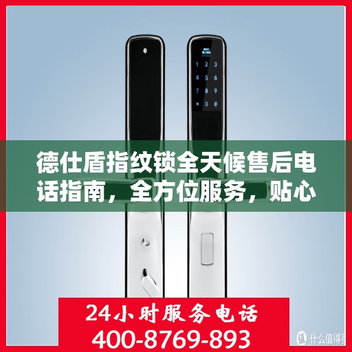 德仕盾指纹锁全天候售后电话指南，全方位服务，贴心无忧体验