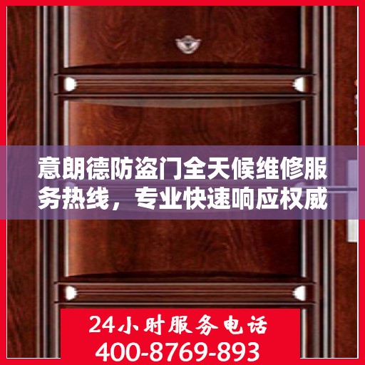 意朗德防盗门全天候维修服务热线，专业快速响应权威推荐