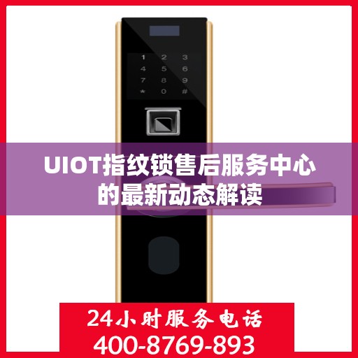 UIOT指纹锁售后服务中心的最新动态解读