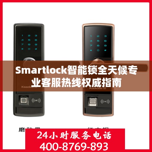 Smartlock智能锁全天候专业客服热线权威指南